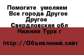 Помогите, умоляем. - Все города Другое » Другое   . Свердловская обл.,Нижняя Тура г.